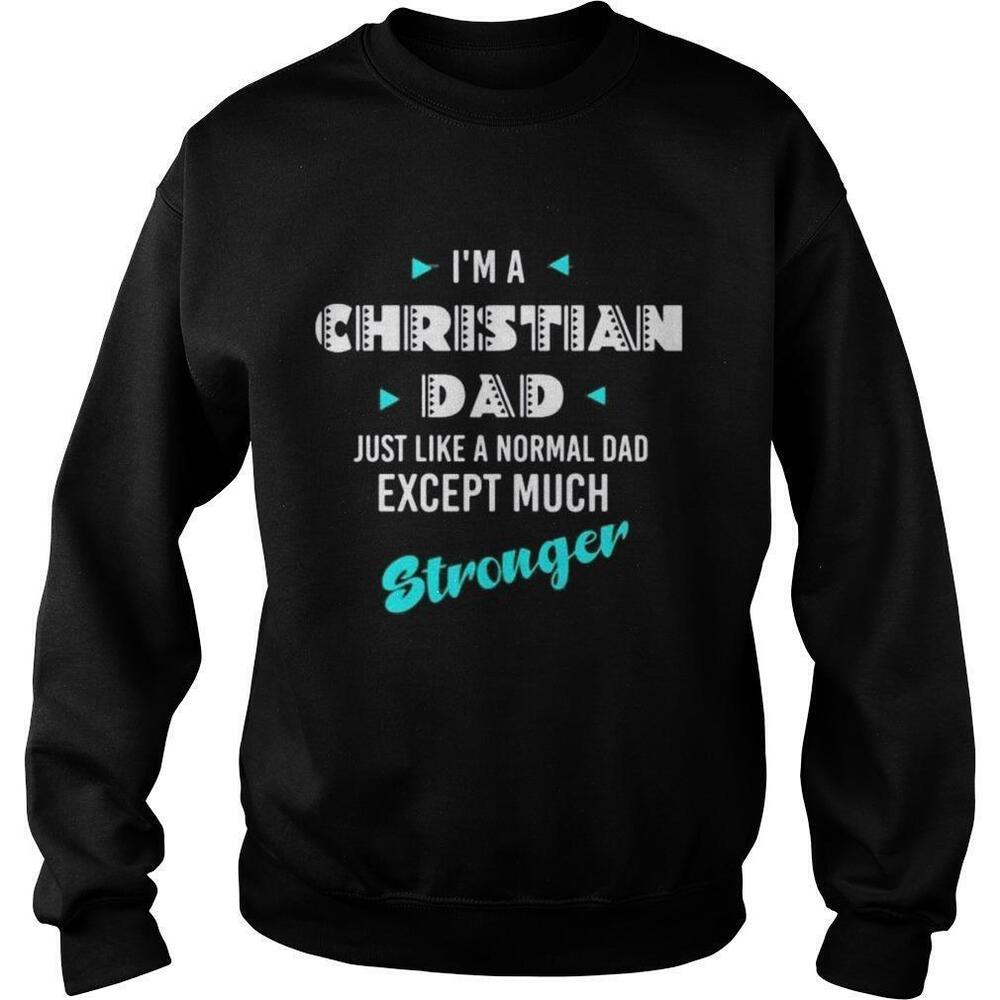 Im A Christian Dad Just Like A Normal Dad Except Much Stronger Sweatshirt